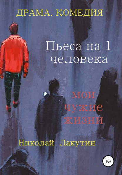 Пьеса на 1 человека. Мои чужие жизни — Николай Владимирович Лакутин