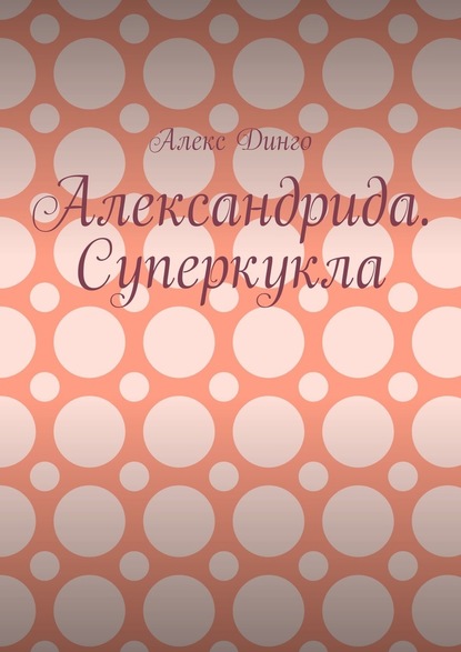 Александрида. Суперкукла — Алекс Динго