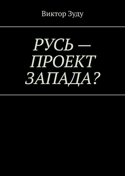 Русь – проект Запада? Русь великая, Русь ничтожная! — Виктор Зуду