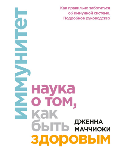 Иммунитет. Наука о том, как быть здоровым - Дженна Маччиоки