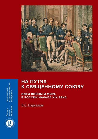 На путях к Священному союзу: идеи войны и мира в России начала XIX века - Вадим Парсамов