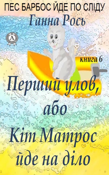 Перший улов, або Кіт Матрос йде на справу - Ганна Рось