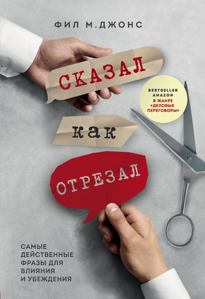 Сказал как отрезал. Самые действенные фразы для влияния и убеждения - Фил М. Джонс