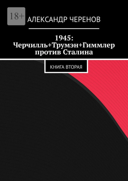 1945: Черчилль+Трумэн+Гиммлер против Сталина. Книга вторая — Александр Черенов