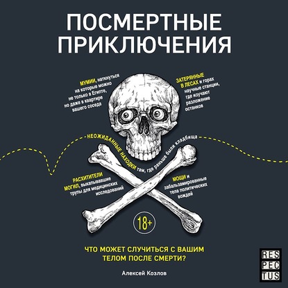 Посмертные приключения. Что может случиться с вашим телом после смерти? - Алексей Козлов