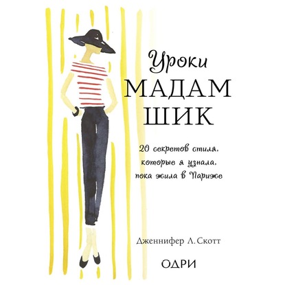 Уроки мадам Шик. 20 секретов стиля, которые я узнала, пока жила в Париже - Дженнифер Л. Скотт