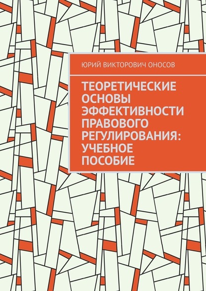 Теоретические основы эффективности правового регулирования: учебное пособие - Юрий Викторович Оносов