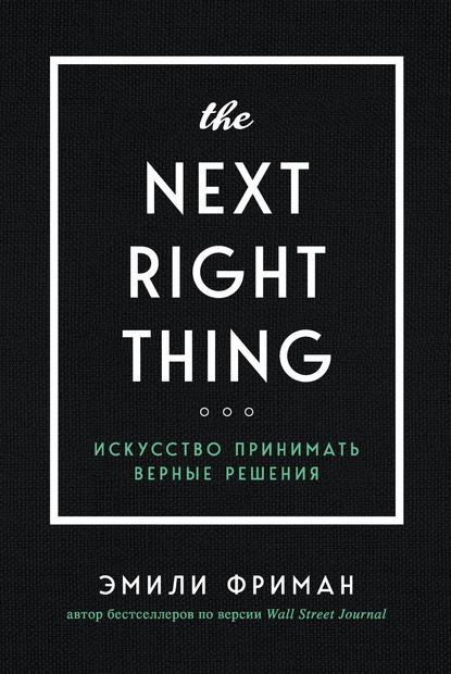 The Next Right Thing. Искусство принимать верные решения — Эмили Фриман