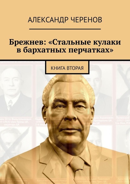 Брежнев: «Стальные кулаки в бархатных перчатках». Книга вторая — Александр Черенов