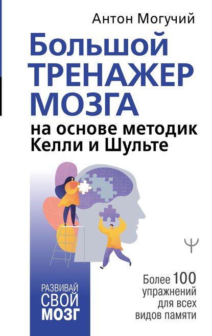 Большой тренажер мозга на основе методик Келли и Шульте. Более 100 упражнений для всех видов памяти — Антон Могучий