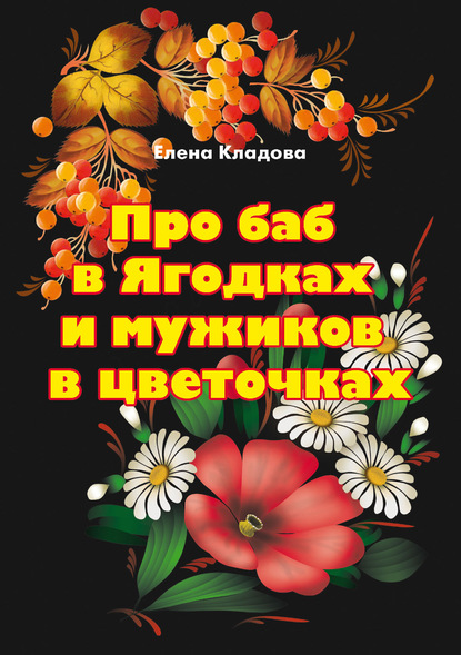 Про баб в Ягодках и мужиков в цветочках — Елена Кладова