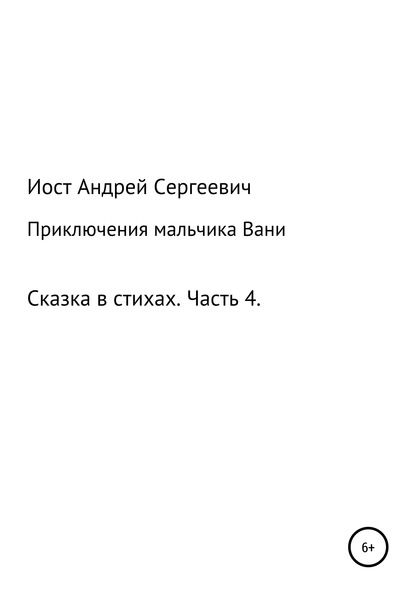 Приключения мальчика Вани. Сказка в стихах. Часть 4 (10, 11 рассказы) - Андрей Сергеевич Иост