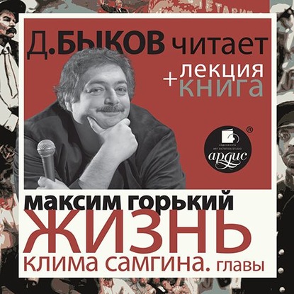 Жизнь Клима Самгина. Избранные главы в исполнении Дмитрия Быкова + Лекция Быкова Д. - Дмитрий Быков