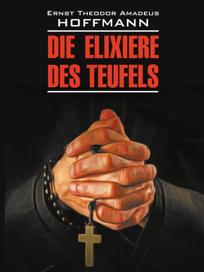 Die Elixiere des Teufels / Эликсир дьявола. Книга для чтения на немецком языке - Эрнст Гофман