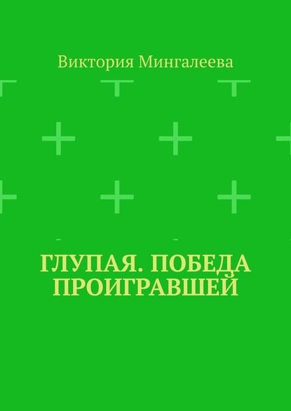 Глупая. Победа проигравшей - Виктория Мингалеева