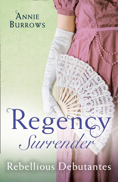 Regency Surrender: Rebellious Debutantes - Энни Берроуз