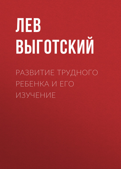 Развитие трудного ребенка и его изучение - Лев Семенович Выготский