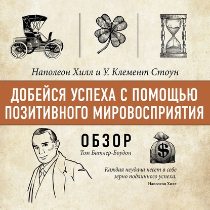 Добейся успеха с помощью позитивного мировосприятия. Наполеон Хилл и У. Клемент Стоун (обзор) — Том Батлер-Боудон