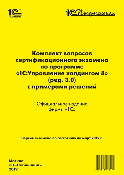 Комплект вопросов сертификационного экзамена «1С:Профессионал» по программе «1С:Управление холдингом 8» (ред. 3.0) с примерами решений — Фирма «1С»