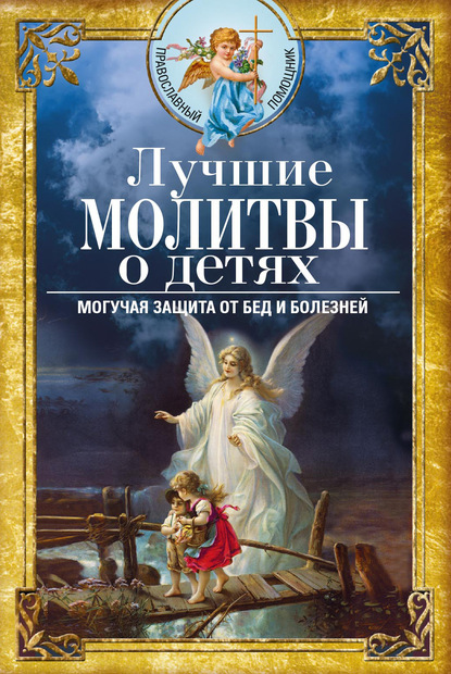 Лучшие молитвы о детях. Могучая защита от бед и болезней - Группа авторов