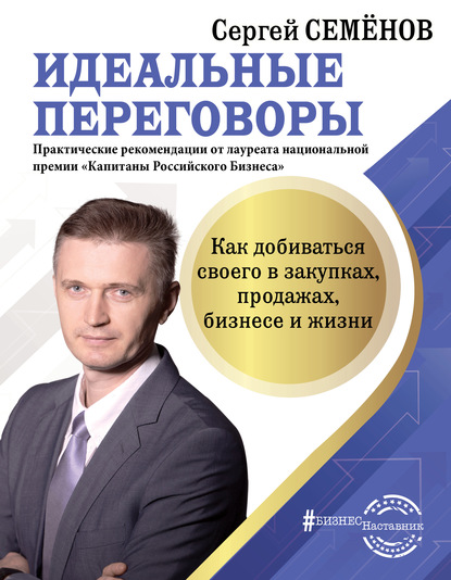 Идеальные переговоры. Как добиваться своего в закупках, продажах, бизнесе и жизни — Сергей Семёнов