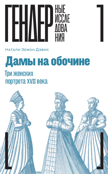 Дамы на обочине. Три женских портрета XVII века — Натали Земон Дэвис