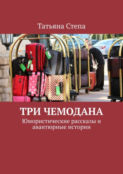 Три чемодана. Юмористические рассказы и авантюрные истории — Татьяна Степа