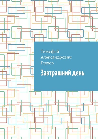 Завтрашний день - Тимофей Александрович Глухов