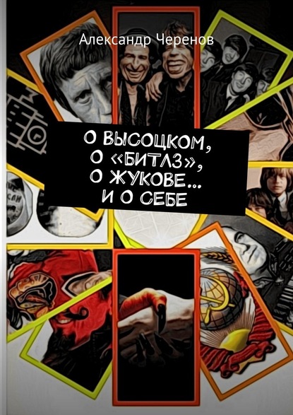 О ВЫСОЦКОМ, О «БИТЛЗ», О ЖУКОВЕ… И О СЕБЕ — Александр Черенов