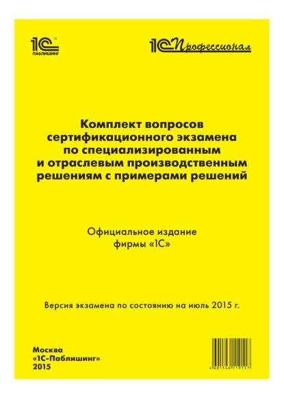 Комплект вопросов сертификационного экзамена «1С:Профессионал» по специализированным и отраслевым производственным решениям с примерами решений — Фирма «1С»