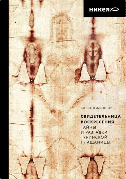 Свидетельница Воскресения. Тайны и разгадки Туринской Плащаницы — Борис Филиппов