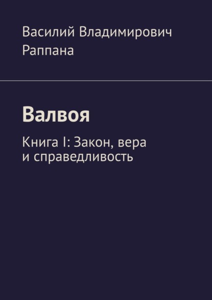 Валвоя. Книга I. Закон, вера и справедливость - Василий Владимирович Раппана