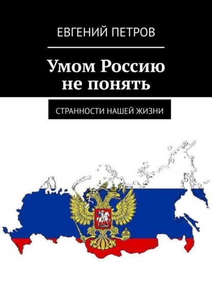 Умом Россию не понять. Странности нашей жизни - Евгений Петров