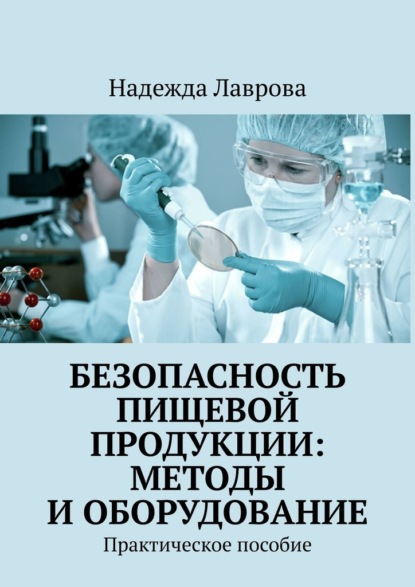 Безопасность пищевой продукции: методы и оборудование. Практическое пособие — Надежда Лаврова