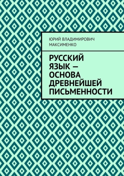 Русский язык – основа древнейшей письменности - Юрий Владимирович Максименко