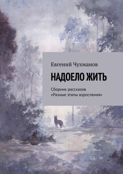 Надоело жить. Сборник рассказов «Разные этапы взросления» — Евгений Чухманов