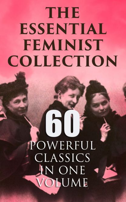 The Essential Feminist Collection – 60 Powerful Classics in One Volume — Луиза Мэй Олкотт