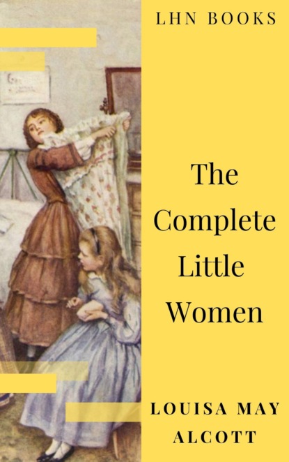 The Complete Little Women: Little Women, Good Wives, Little Men, Jo's Boys — Луиза Мэй Олкотт