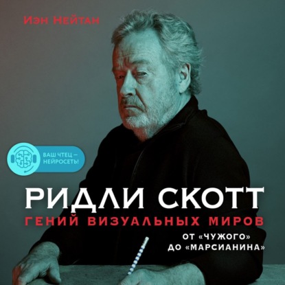 Ридли Скотт. Гений визуальных миров. От «Чужого» до «Марсианина» — Иэн Нейтан