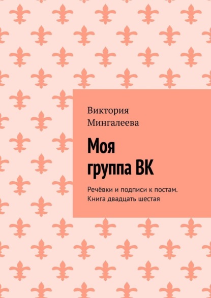 Моя группа ВК. Речёвки и подписи к постам. Книга двадцать шестая — Виктория Мингалеева