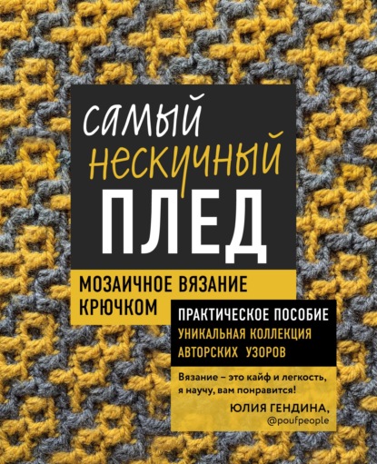 Самый нескучный плед. Мозаичное вязание крючком. Практическое пособие и уникальная коллекция авторских узоров - Юлия Гендина