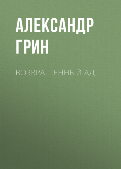 Возвращенный ад - Александр Грин