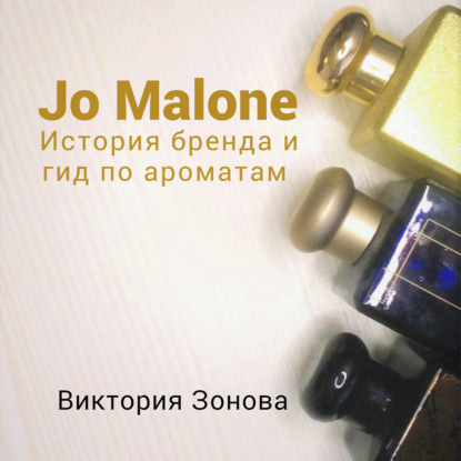 Jo Malone. Гид по ароматам и история бренда - Виктория Зонова