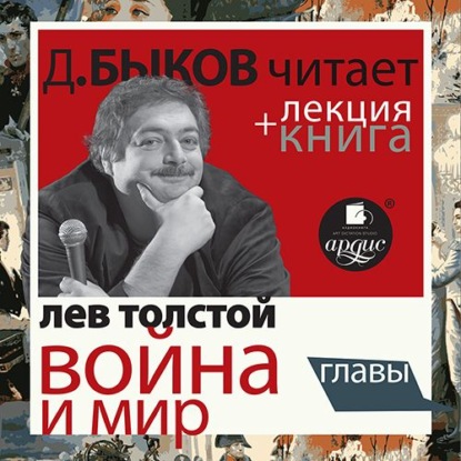 Война и мир. Главы в исполнении Дмитрия Быкова + Лекция Быкова Д. — Лев Толстой