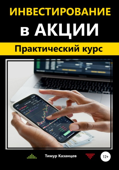 Инвестирование в акции. Практический курс - Тимур Казанцев