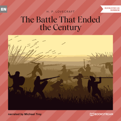 The Battle That Ended the Century (Unabridged) - Говард Филлипс Лавкрафт