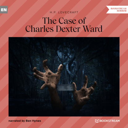 The Case of Charles Dexter Ward (Unabridged) - Говард Филлипс Лавкрафт