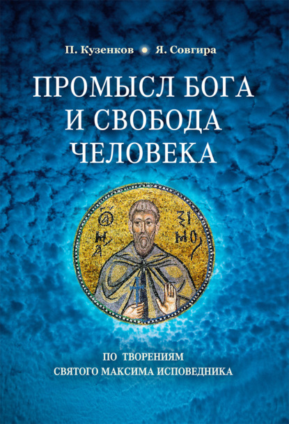 Промысел Бога и свобода человека по творениям святого Максима Исповедника - Павел Кузенков