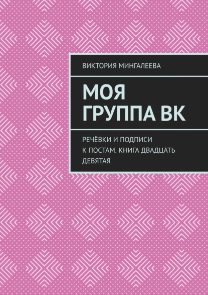 Моя группа ВК. Речёвки и подписи к постам. Книга двадцать девятая - Виктория Мингалеева