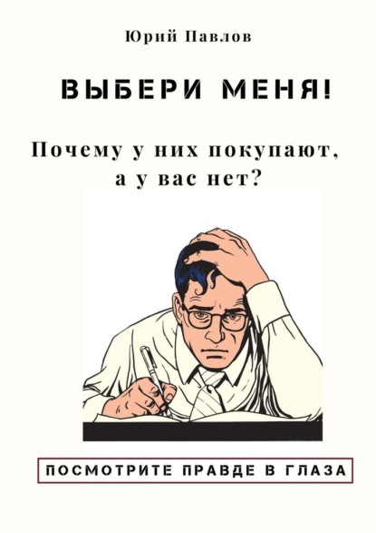 Выбери меня! Почему у них покупают, а у вас нет? - Юрий Павлов